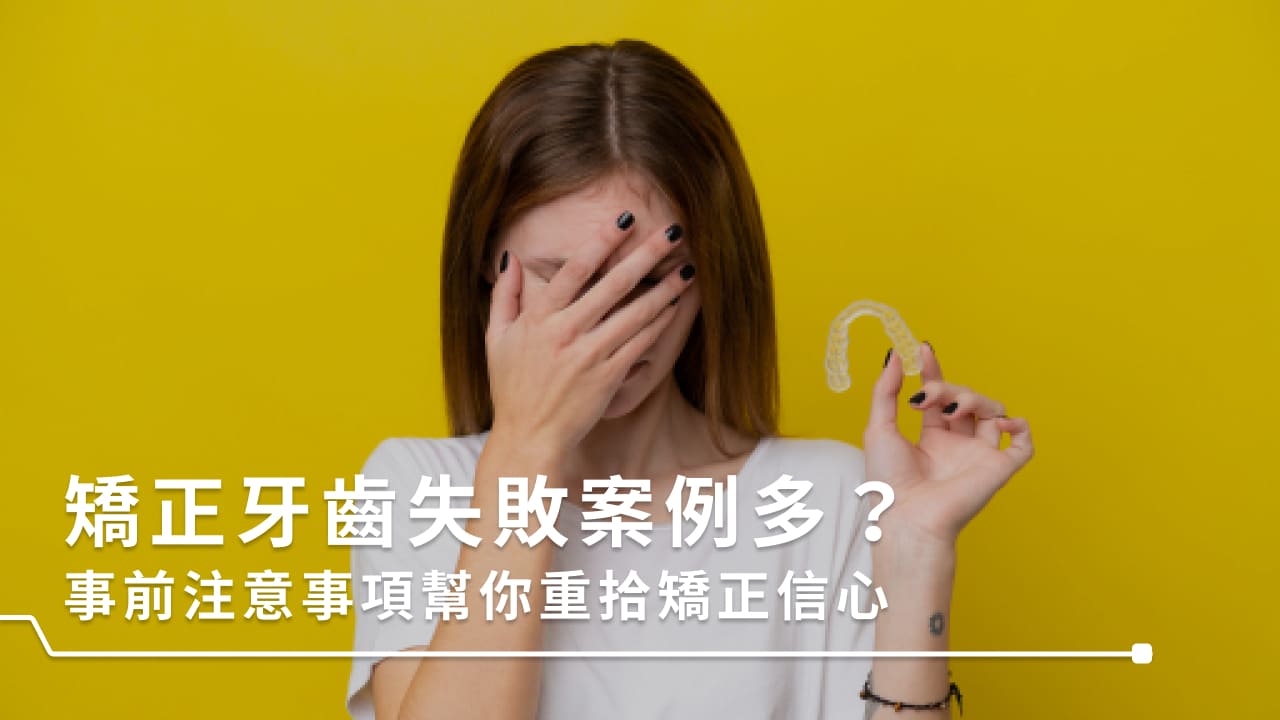 矯正牙齒失敗案例多？事前注意事項幫你重拾矯正信心