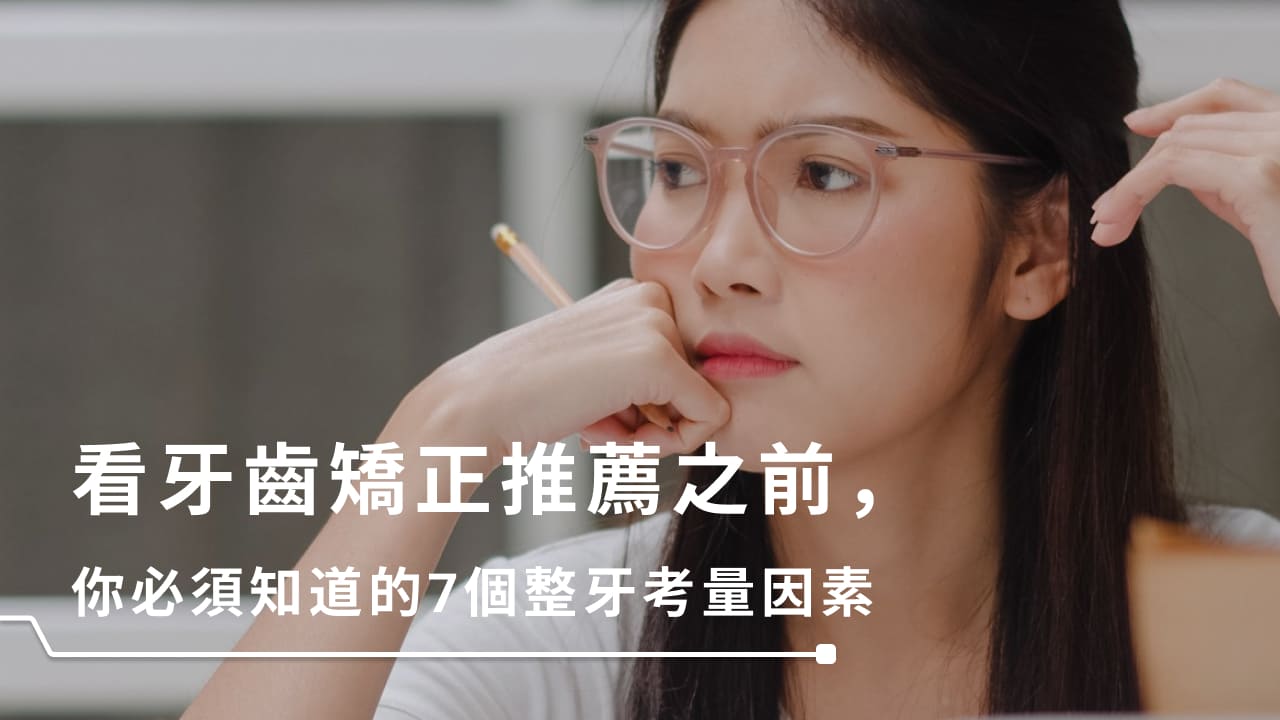 看牙齒矯正推薦之前，你必須知道的7個整牙考量因素